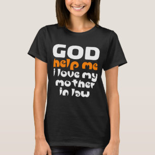 Gott helfe mir, ich Liebe meine Mutter im Gesetz T-Shirt