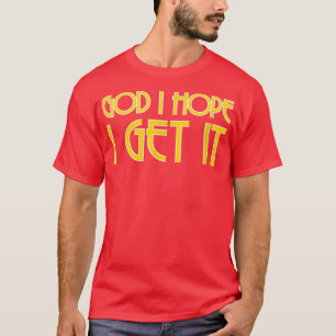 Gott ich hoffe, ich kriege esFunny Schauspiel Thea T-Shirt