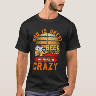 Gott ist großartig Bier ist und die Leute sind ver T-Shirt