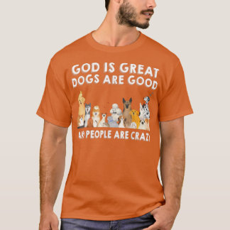 Gott ist großartig, Hunde sind gut und die Leute s T-Shirt