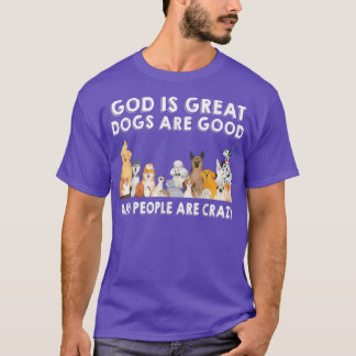 Gott ist großartig, Hunde sind gut und die Leute s T-Shirt