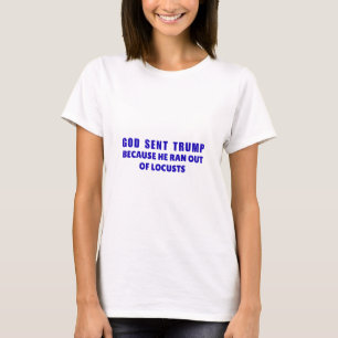 Gott sandte Trump, weil ihm die Heuschrecken ausgi T-Shirt