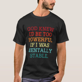 Gott wusste, dass ich zu mächtig wäre, wenn ich st T-Shirt