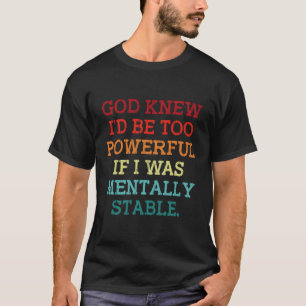 Gott wusste, dass ich zu mächtig wäre, wenn ich st T-Shirt