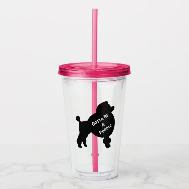 Gotta Be Poodle Acrylic Tumbler Acryltrinkbecher (Vorderseite)