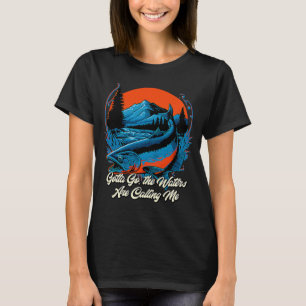 Gotta Go the water are call me jagd Seen H T-Shirt