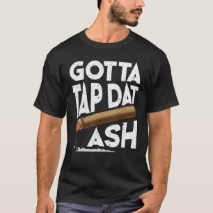Gotta Stich Dat Ash Cigar Rauchen T-Shirt