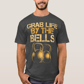 Grab Life by Bells Kettlebells Workout Gym Bod T-Shirt