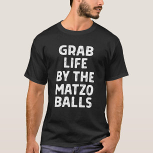 Grab Life by Matzo Balls Funny Pessach Jude T-Shirt