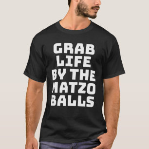 Grab Life by Matzo Balls Funny Pessach Jude T-Shirt
