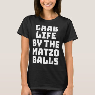 Grab Life by Matzo Balls Matzo Balls T-Shirt