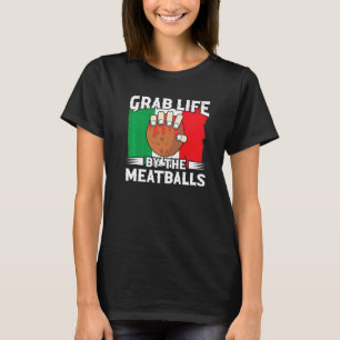 Grab Life by Meatballs Italienisches Essen Spaghet T-Shirt