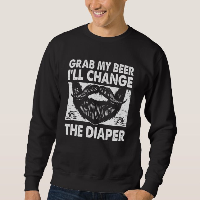 Grab My Beer Will Change the Diaper  Dad Humor Dad Sweatshirt (Vorderseite)