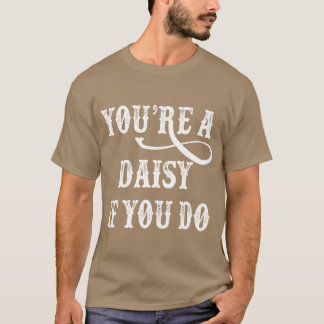Grabstein-Zitat Sie ein Daisy, wenn Sie tun T-Shirt