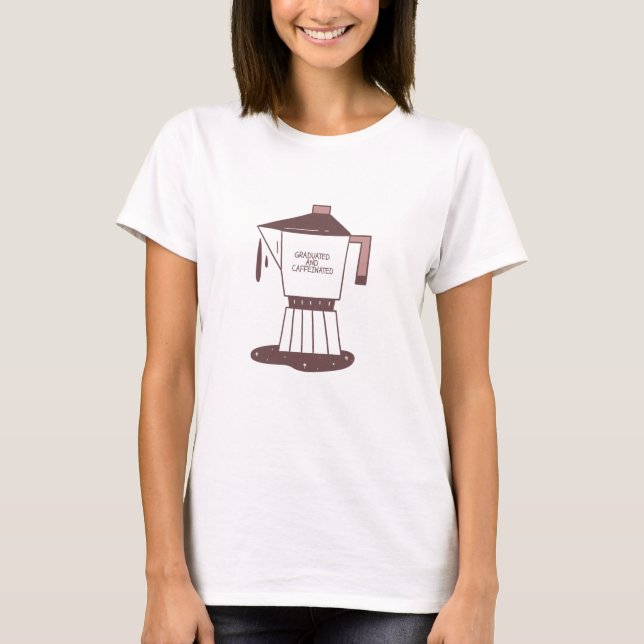Graduated And Caffeinated T-Shirt (Vorderseite)