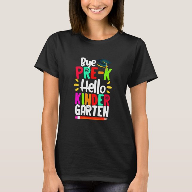 Graduation Bye Pre K Hello Kindergarten Back To Sc T-Shirt (Vorderseite)