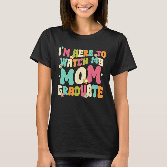 Graduation Daughter Son I'm Here To Watch My Mom G T-Shirt (Vorderseite)