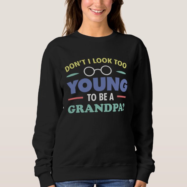 Grandfather  Don't I Look Too Young To Be A Grandp Sweatshirt (Vorderseite)