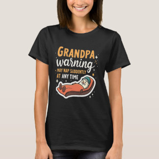 Grandpa Warning May Nap Suddenly At Any Time - Gra T-Shirt