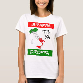 Grappa Til Ya Droppa Tricolore - Italienische Flag T-Shirt