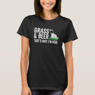 Gras und Bier, das ist der Grund, warum ich hier G T-Shirt