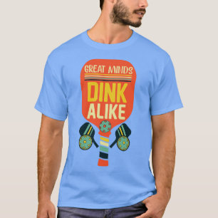 Great Minds Dink Alike Funny Pickleball T-Shirt