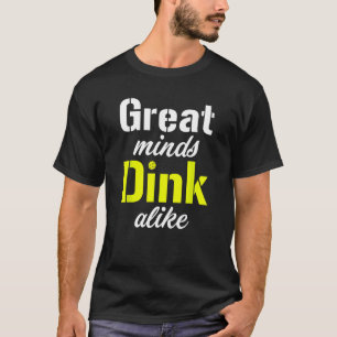 Great Minds Dink wie Funny Pickleball Doubles Te T-Shirt