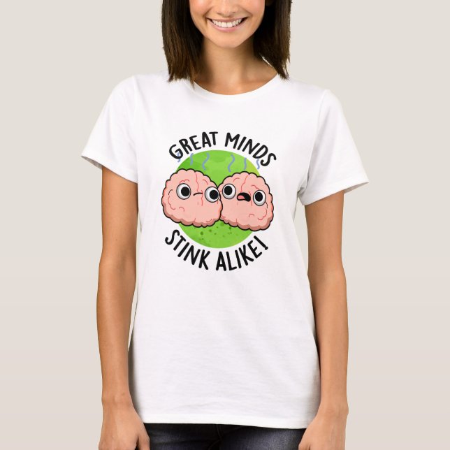 Great Minds Stink Alike Funny Brain Pub T-Shirt (Vorderseite)