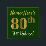 Green, Falsch Gold 80th Birthday, With Custom Name Button<br><div class="desc">This Simple Square Button Design Feature a like "Name-Here's 80th Birthday!", with the 80th Having falsch/imitation gold-like coloring look, green colored background. The name can be customized. Buttons like these could perhaps be worn by guests at birthday party for somebody who is celebrating their eightieth birthday, where the party is...</div>