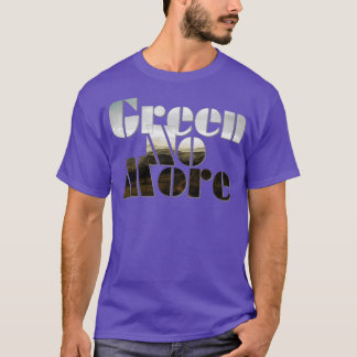 Green No More 2 T-Shirt