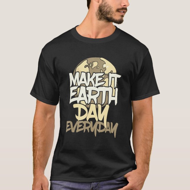 Green Planet Make it Earth Day Everyday Environmen T-Shirt (Vorderseite)