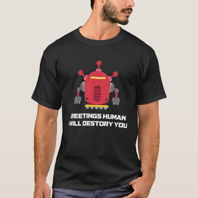 Greetings Human I will Destroy You  Robotic Engine T-Shirt (Vorderseite)