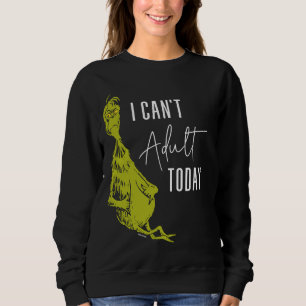 Grinch   Ich kann heute nicht erwachsen sein T-Shi Sweatshirt