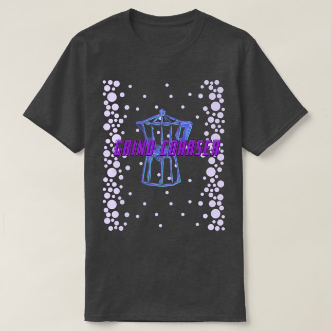 Grind Coarser Moka Pot T-Shirt (Design vorne)