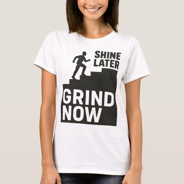Grind Now, Shine Later T-Shirt (Vorderseite)