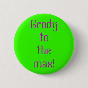 "Grody to the Max"-Knopf Button