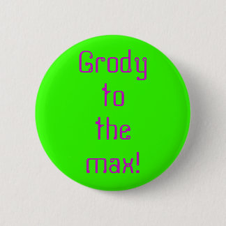 "Grody to the Max"-Knopf Button