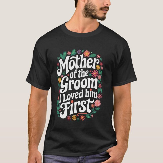 Groom Mother Of The Groom I Loved Him First T-Shirt (Vorderseite)