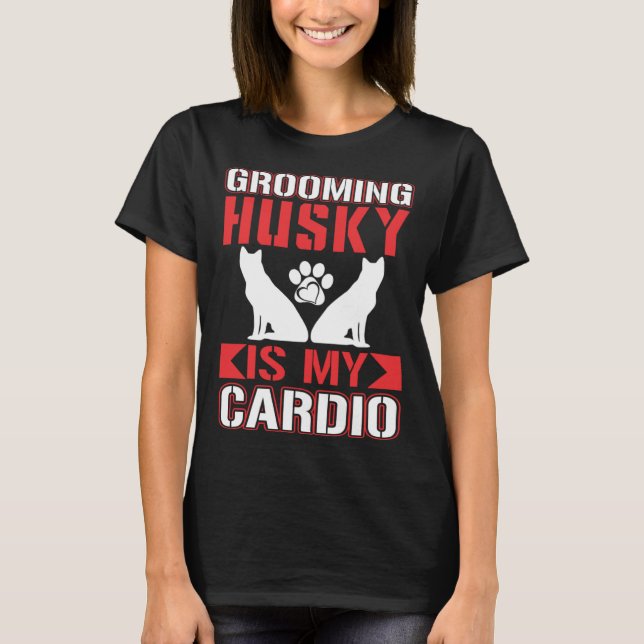 Grooming Husky Is My Cardio  Husky T-Shirt (Vorderseite)