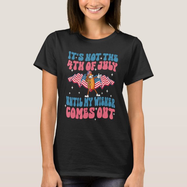 Groovy 4th of July Until My Wiener Comes Out  Hot  T-Shirt (Vorderseite)