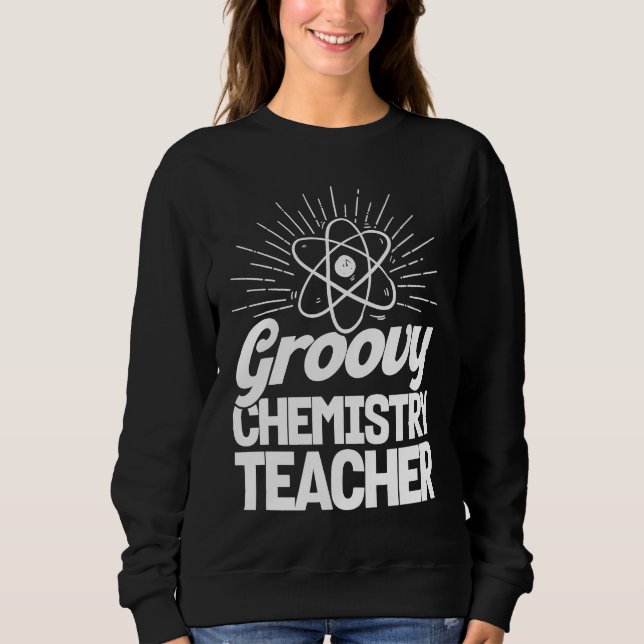Groovy Chemistry Teacher Chemist Chemical Science  Sweatshirt (Vorderseite)