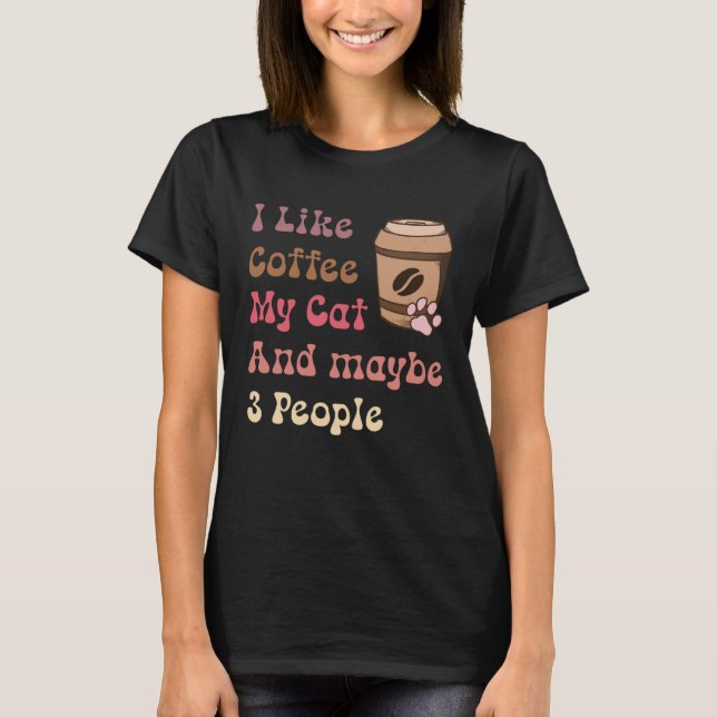 Groovy Coffee Lovers I Like Coffee My Cat and Mayb T-Shirt (Vorderseite)