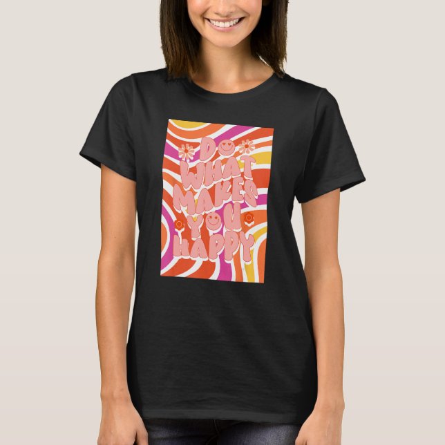 Groovy Do What Make s You Happy T-Shirt (Vorderseite)