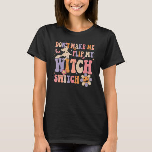 Groovy Don't Make Me Flip My Witch Switch Hallowee T-Shirt