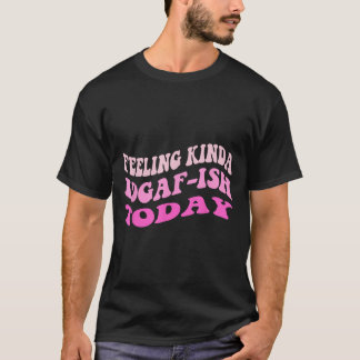 Groovy Gefühl Kinda Idgaf-Idgaf-Idgaf Snarky Funny T-Shirt