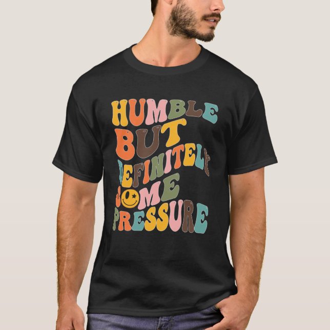 Groovy Humble But Definitely Some Pressure Quote G T-Shirt (Vorderseite)