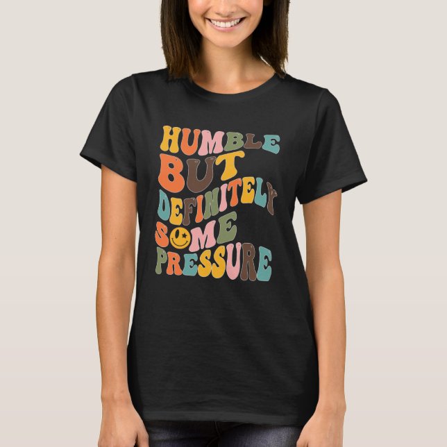 Groovy Humble But Definitely Some Pressure Quote G T-Shirt (Vorderseite)