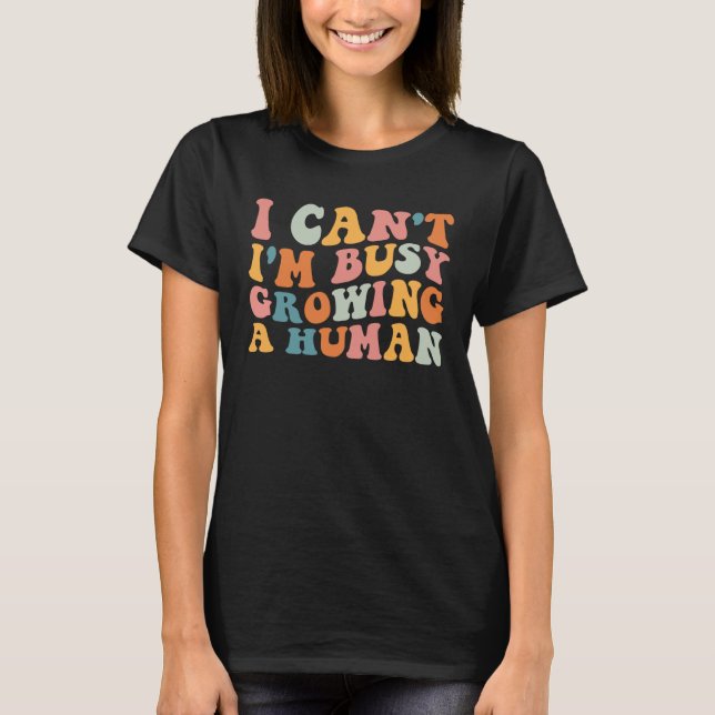 Groovy I Can I m Busy Growing A Human For Pregnant T-Shirt (Vorderseite)