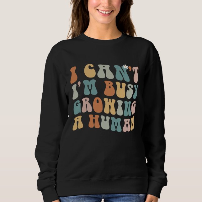 Groovy I Cant Im Busy Growing a Human  Mothers Day Sweatshirt (Vorderseite)