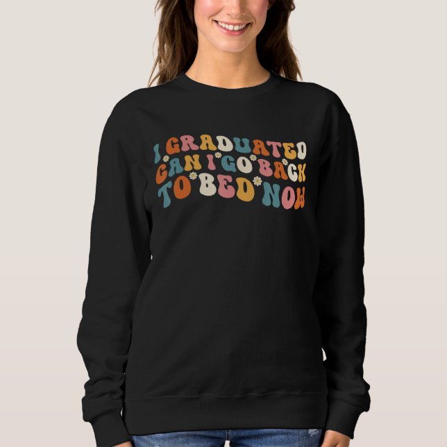Groovy I Graduated Can I Go Back To Bed Now  Gradu Sweatshirt (Vorderseite)